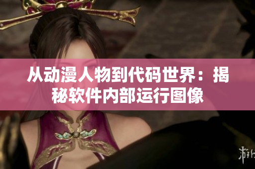 从动漫人物到代码世界：揭秘软件内部运行图像