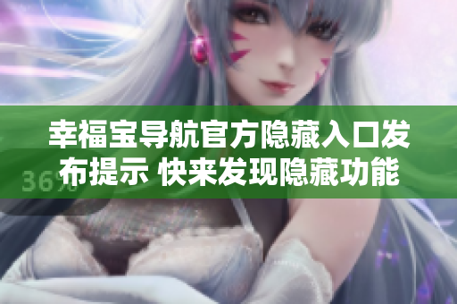 幸福宝导航官方隐藏入口发布提示 快来发现隐藏功能!