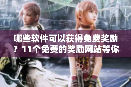 哪些软件可以获得免费奖励？11个免费的奖励网站等你来赚取！