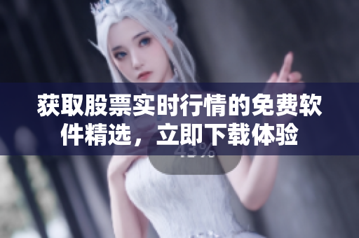 获取股票实时行情的免费软件精选，立即下载体验