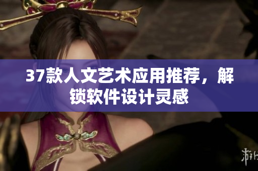 37款人文艺术应用推荐，解锁软件设计灵感
