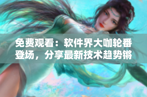 免费观看：软件界大咖轮番登场，分享最新技术趋势锵锵锵锵