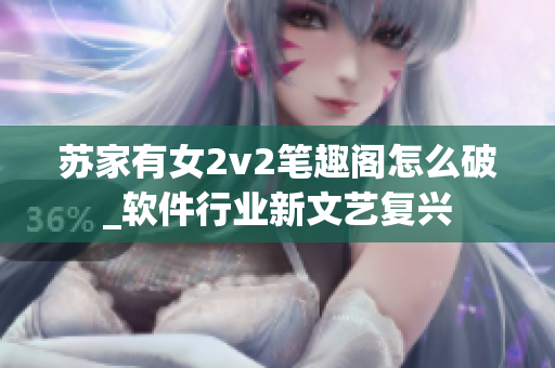 苏家有女2v2笔趣阁怎么破_软件行业新文艺复兴