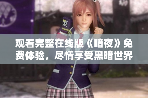 观看完整在线版《暗夜》免费体验，尽情享受黑暗世界的惊险与刺激！