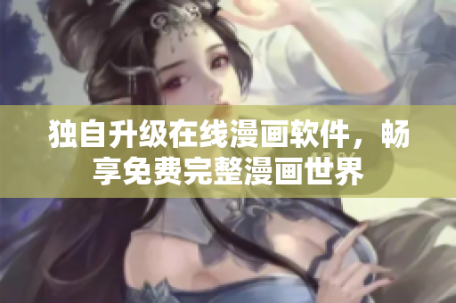 独自升级在线漫画软件，畅享免费完整漫画世界