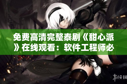免费高清完整泰剧《甜心派》在线观看：软件工程师必备最新科技法宝