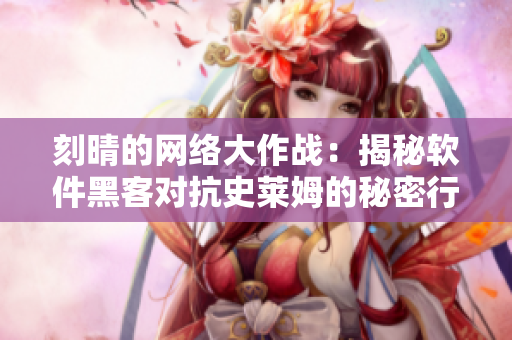 刻晴的网络大作战：揭秘软件黑客对抗史莱姆的秘密行动