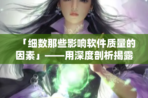 「细数那些影响软件质量的因素」——用深度剖析揭露成功的秘诀！