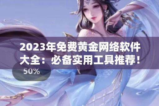 2023年免费黄金网络软件大全：必备实用工具推荐！