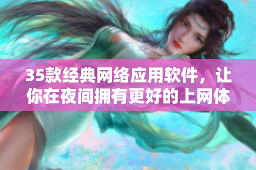 35款经典网络应用软件，让你在夜间拥有更好的上网体验