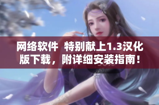 网络软件  特别献上1.3汉化版下载，附详细安装指南！