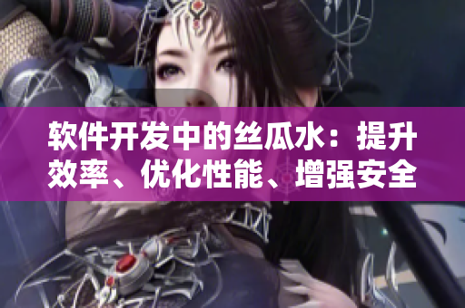 软件开发中的丝瓜水：提升效率、优化性能、增强安全