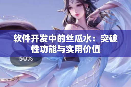 软件开发中的丝瓜水：突破性功能与实用价值