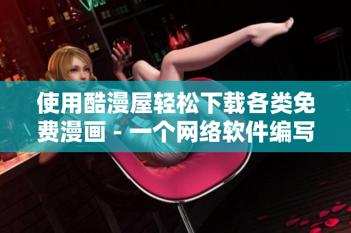 使用酷漫屋轻松下载各类免费漫画 - 一个网络软件编写的使用教程