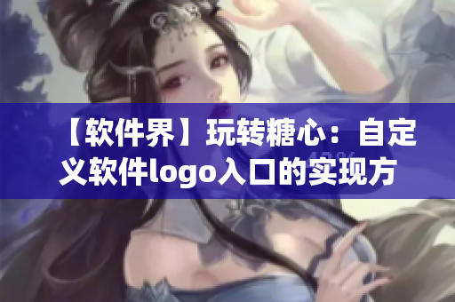 【软件界】玩转糖心：自定义软件logo入口的实现方法