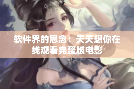 软件界的思念：天天想你在线观看完整版电影