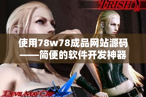 使用78w78成品网站源码——简便的软件开发神器