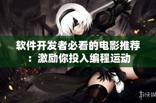 软件开发者必看的电影推荐：激励你投入编程运动