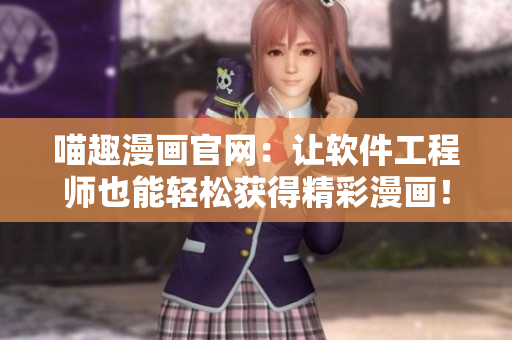 喵趣漫画官网：让软件工程师也能轻松获得精彩漫画！
