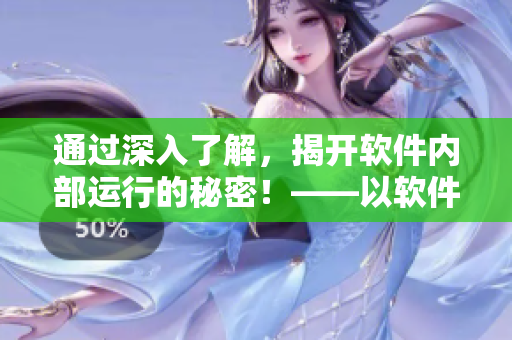 通过深入了解，揭开软件内部运行的秘密！——以软件为主题的深度探索