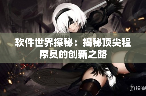 软件世界探秘：揭秘顶尖程序员的创新之路