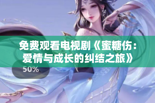 免费观看电视剧《蜜糖伤：爱情与成长的纠结之旅》