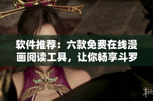 软件推荐：六款免费在线漫画阅读工具，让你畅享斗罗大陆等热门漫画