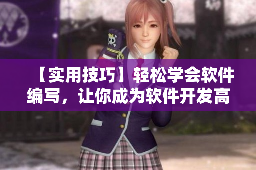 【实用技巧】轻松学会软件编写，让你成为软件开发高手！