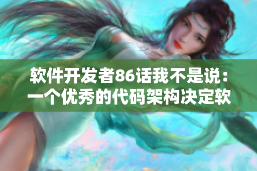 软件开发者86话我不是说：一个优秀的代码架构决定软件的成败