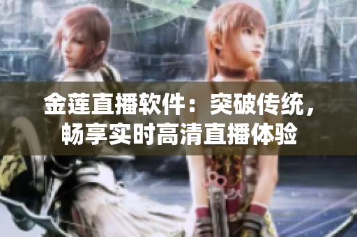 金莲直播软件：突破传统，畅享实时高清直播体验