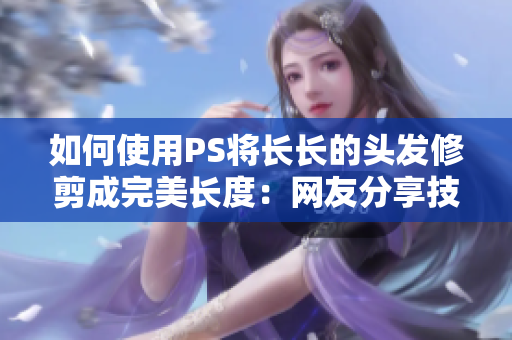 如何使用PS将长长的头发修剪成完美长度：网友分享技巧