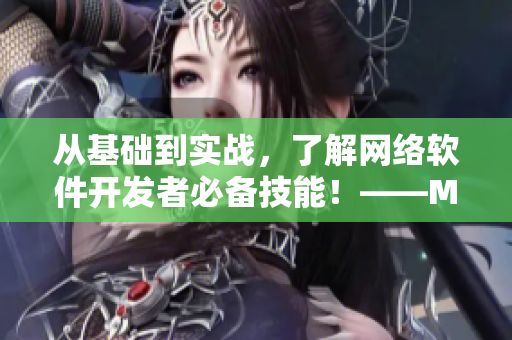 从基础到实战，了解网络软件开发者必备技能！——MBA智库网络软件开发课程推荐