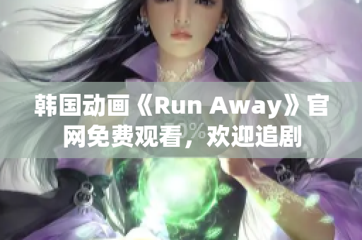 韩国动画《Run Away》官网免费观看，欢迎追剧