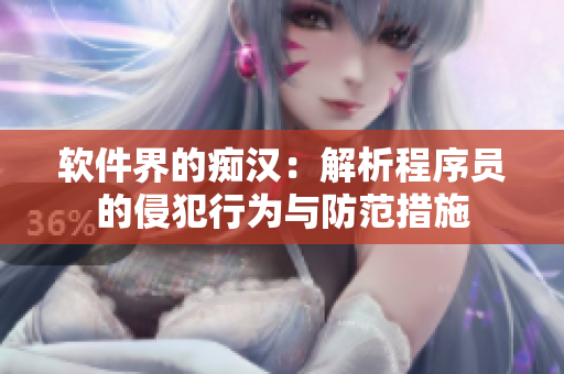 软件界的痴汉：解析程序员的侵犯行为与防范措施