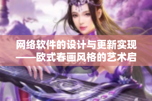 网络软件的设计与更新实现——欧式春画风格的艺术启发