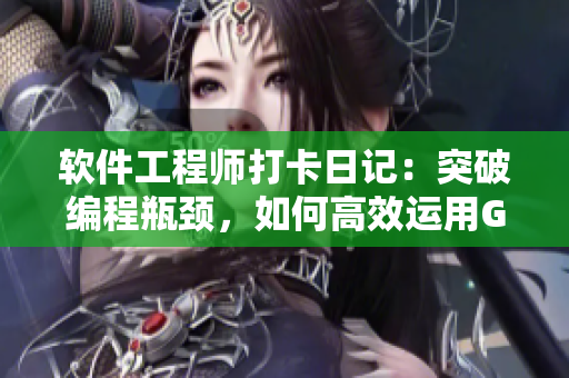 软件工程师打卡日记：突破编程瓶颈，如何高效运用GitHub进行团队合作