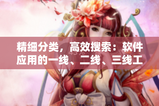 精细分类，高效搜索：软件应用的一线、二线、三线工具推荐