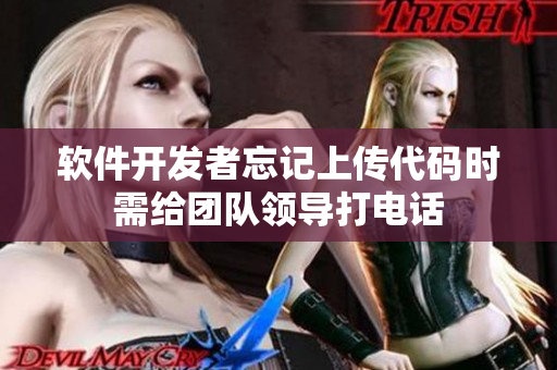 软件开发者忘记上传代码时需给团队领导打电话