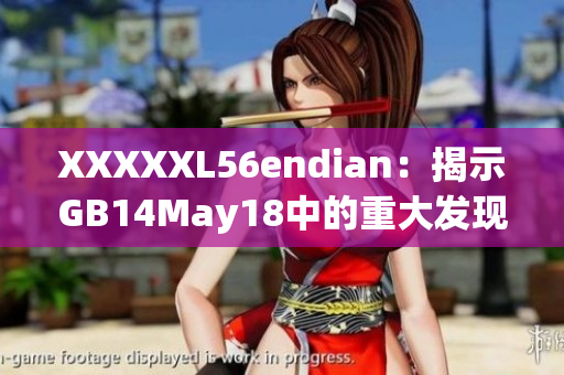 XXXXXL56endian：揭示GB14May18中的重大发现