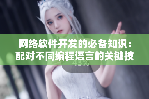 网络软件开发的必备知识：配对不同编程语言的关键技巧