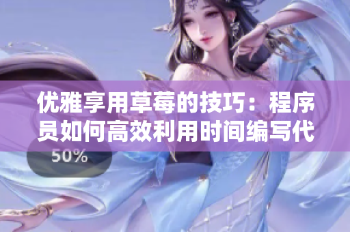 优雅享用草莓的技巧：程序员如何高效利用时间编写代码