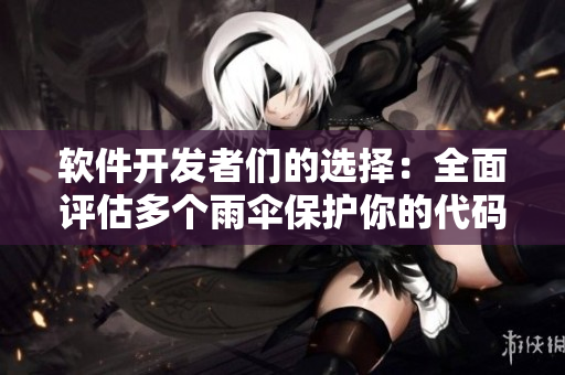 软件开发者们的选择：全面评估多个雨伞保护你的代码质量