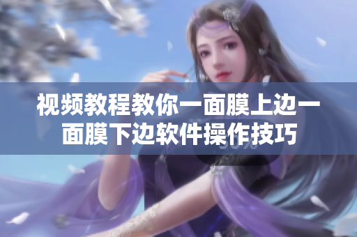 视频教程教你一面膜上边一面膜下边软件操作技巧