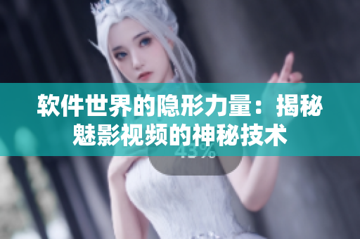 软件世界的隐形力量：揭秘魅影视频的神秘技术