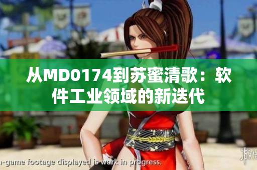 从MD0174到苏蜜清歌：软件工业领域的新迭代