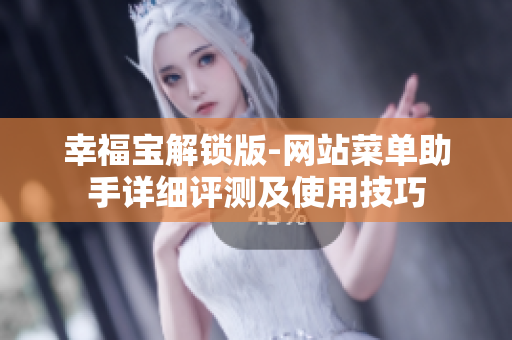 幸福宝解锁版-网站菜单助手详细评测及使用技巧