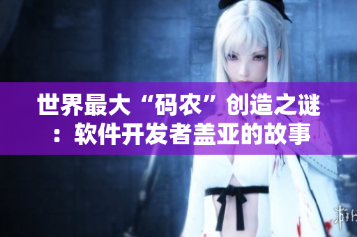 世界最大“码农”创造之谜：软件开发者盖亚的故事
