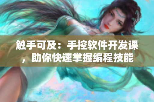 触手可及：手控软件开发课，助你快速掌握编程技能