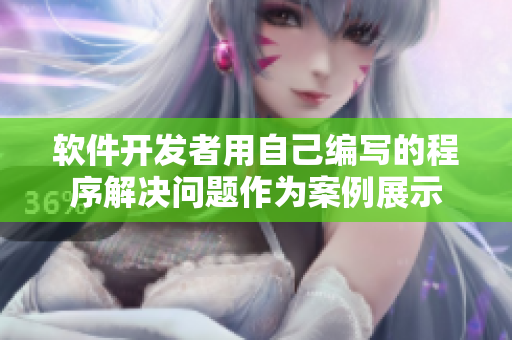 软件开发者用自己编写的程序解决问题作为案例展示