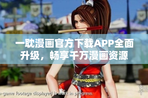 一耽漫画官方下载APP全面升级，畅享千万漫画资源